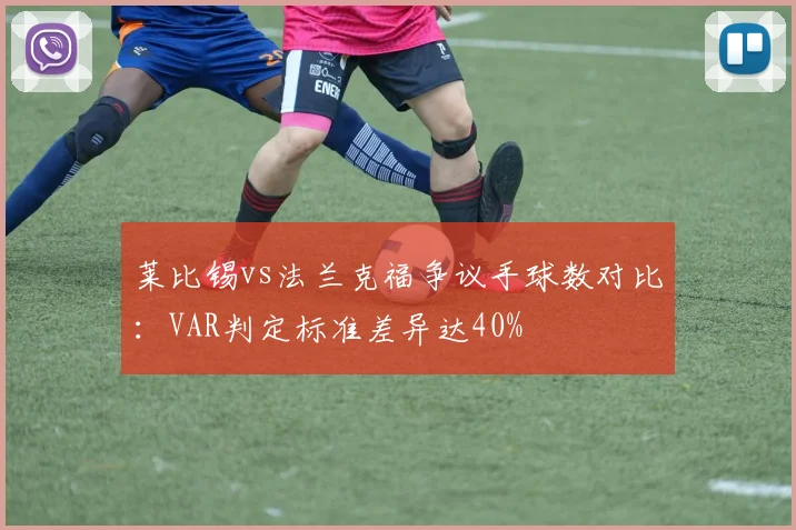 莱比锡vs法兰克福争议手球数对比：VAR判定标准差异达40%