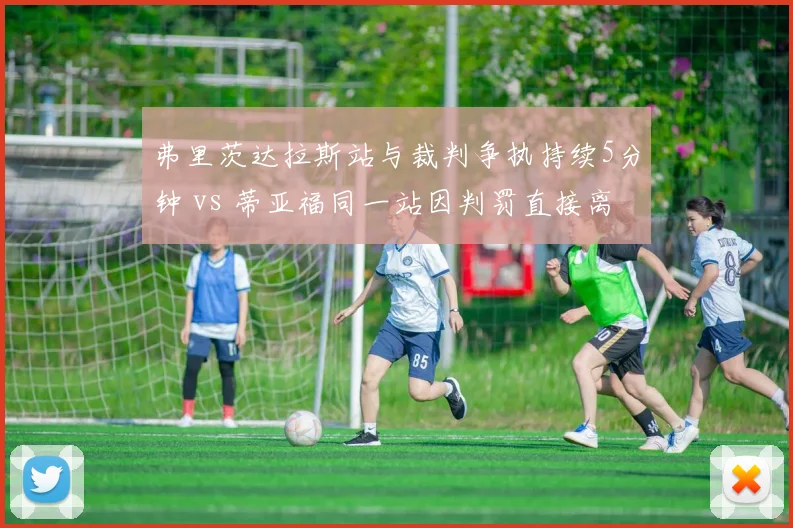 弗里茨达拉斯站与裁判争执持续5分钟 vs 蒂亚福同一站因判罚直接离场，抗议方式两极